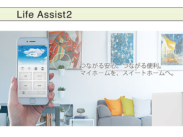 【【Life Assist2】】【Life Assist2】
広がる安心　繋がる快適　マイホームをスイートホームへ変える

