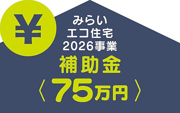 ■みらいエコ住宅2026事業 対象物件■
『みらいエコ住宅2026事業』の補助金対象物件です。適用条件や制度の詳細は国土交通省HPをご確認ください。