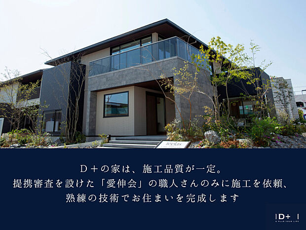 【D＋の家】D＋の家は、施工品質が一定。提携審査を設けた「愛伸会」の職人さんのみに施工を依頼、熟練の技術でお住まいを完成します。
