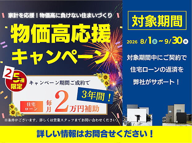 \物価高に負けない!家計を応援する住まいづくり/
物価高応援キャンペーン対象物件!
【キャンペーン内容】
住宅ローン月々2万円を3年間(計72万円)当社がサポート!