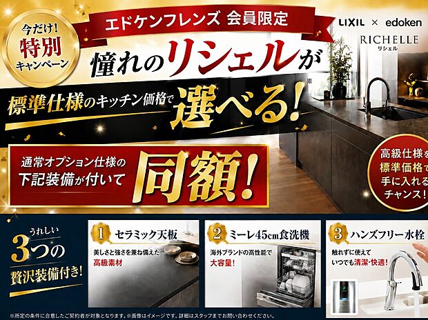 憧れの高級キッチン「リシェル」を、もっと身近に。エドケンフレンズ会員限定で、セラミック天板・ミーレ食洗機・ハンズフリー水栓を備えた上質なキッチン仕様を特別にご提案します。お気軽にお問合せください。