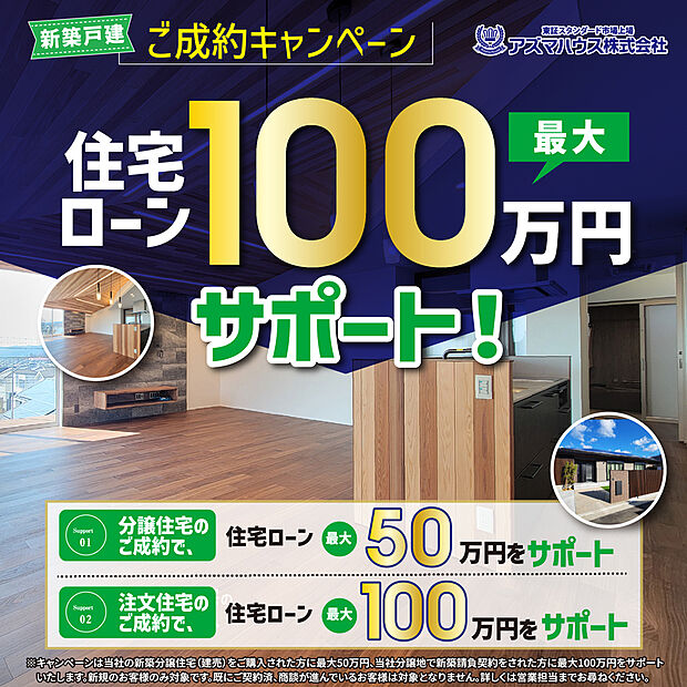 ●当社新築建売住宅をご購入の方を対象に、
「ご成約キャンペーン 住宅ローン 最大50万円サポート」実施中!
キャンペーン期間:2026年8月31日(月)まで